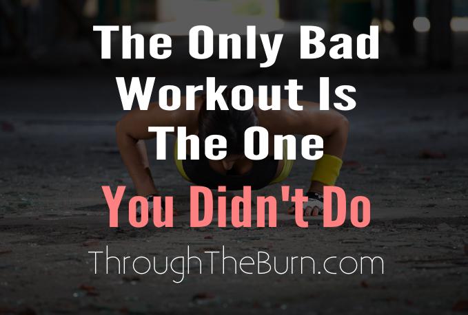 The Only Bad Workout is the One You Didn't Do