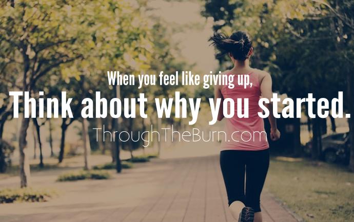 When you feel like giving up, remember why you started