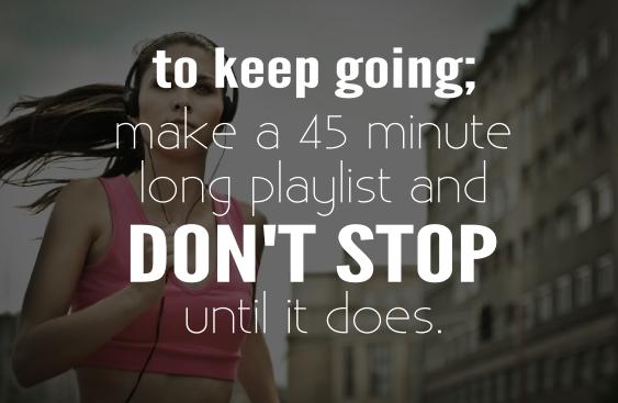 to keep going; make a 45 minute playlist and don't stop until it does.