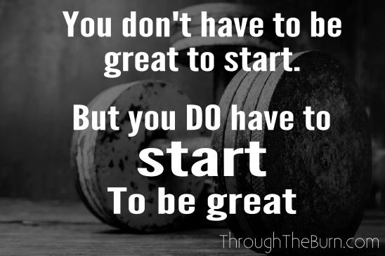 you don't have to be great to start, but you do have to start to be great