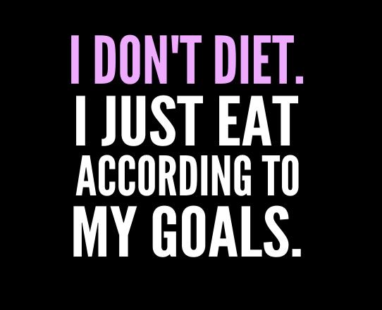 i-dont-diet-i-just-eat-according-to-my-goals