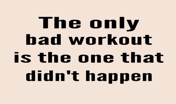 the-only-bad-workout-is-the-one-that-didnt-happen